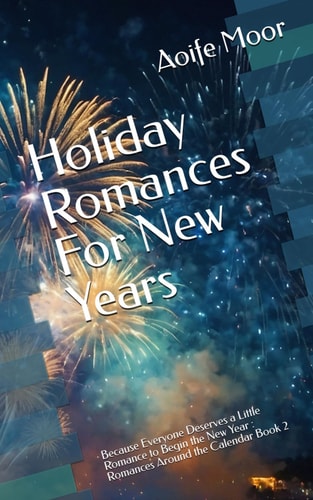 Holiday Romances For New Years Because Everyone Deserves a Little Romance to Begin the New Year: Romances Around the Calendar Book 2