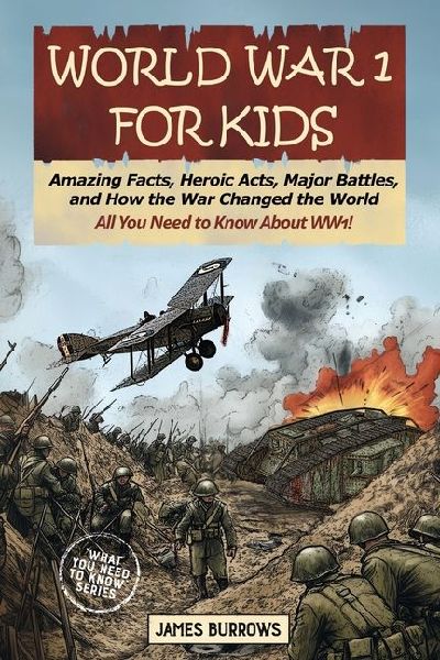 World War I for Kids: Amazing Facts, Key Players, Heroic Acts, Major Battles, and How the War Changed the World