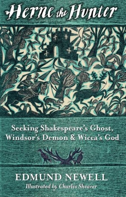 Herne The Hunter: Seeking Shakespeares Ghost, Windsors Demon, and Wiccas God
