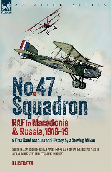 No. 47 Squadron, RAF in Macedonia and Russia, 1916-19: A First Hand Account and History by a Serving Officer