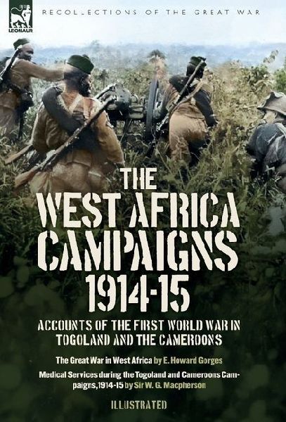 The West Africa Campaigns, 1914-15: Accounts of the First World War in Togoland and the Cameroons