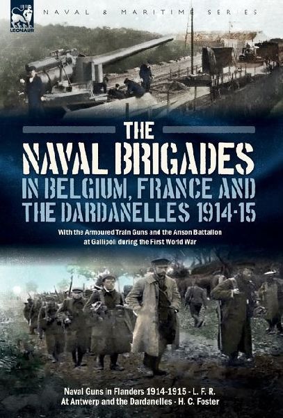The Naval Brigades in Belgium, France & The Dardanelles, 1914-15: With the Armoured Train Guns and the Anson Battalion at Gallipoli during the First World War