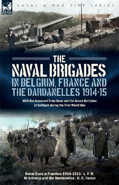 The Naval Brigades in Belgium, France & The Dardanelles, 1914-15: With the Armoured Train Guns and the Anson Battalion at Gallipoli  during the First World War