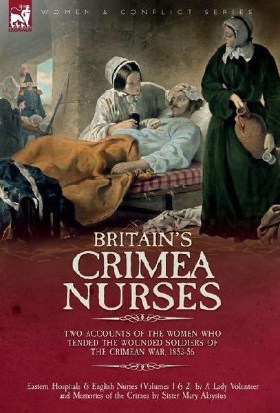 Britains Crimea Nurses: Two Accounts of the Women Who Tended the Wounded Soldiers of the Crimean War, 1853-56