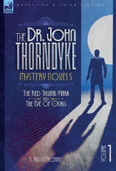 The Dr. Thorndyke Mystery Novels, Volume 1: The Red Thumb Mark and The Eye of Osiris