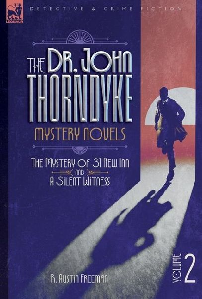 The Dr. Thorndyke Mystery Novels, Volume 2: The Mystery of 31 New Inn and A Silent Witness