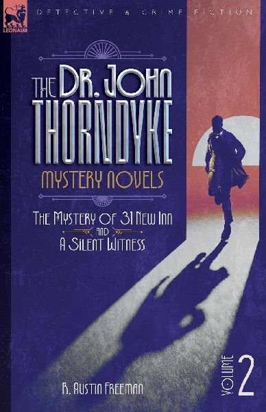 The Dr. Thorndyke Mystery Novels, Volume 2: The Mystery of 31 New Inn and A Silent Witness