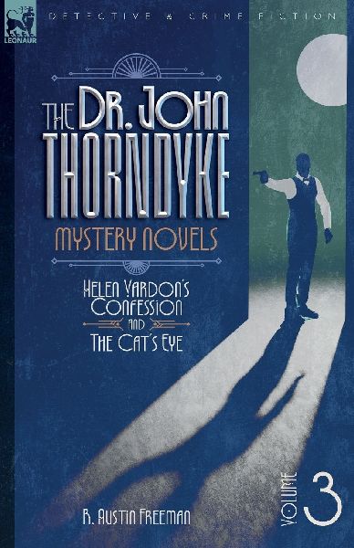 The Dr. Thorndyke Mystery Novels, Volume 3: Helen Vardons Confession and The Cats Eye