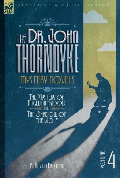 The Dr. Thorndyke Mystery Novels, Volume 4: The Mystery of Angelina Frood and The Shadow of the Wolf