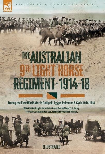 The Australian Ninth Light Horse Regiment: During the First World War in Gallipoli, Egypt, Palestine & Syria, 1914-18