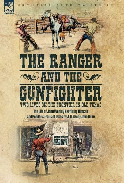 The Ranger & the Gunfighter, Two Lives on the Frontier in Old Texas: The Life of John Wesley Hardin and Perilous Trails of Texas