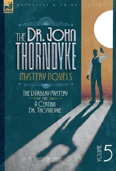 The Dr. Thorndyke Mystery Novels, Volume 5: The D'Arblay Mystery and A Certain Dr, Thorndyke