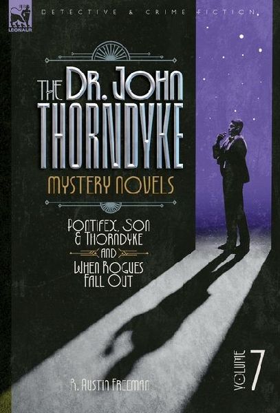 The Doctor John Thorndyke Mystery Novels Volume 7: Pontifex, Son & Thorndyke and When Rogues Fall Out