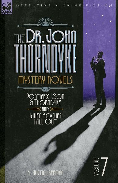 The Doctor John Thorndyke Mystery Novels Volume 7: Pontifex, Son & Thorndyke and When Rogues Fall Out