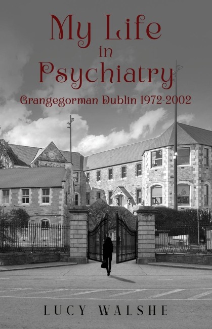 My Life in Psychiatry: Grangegorman Dublin 1972-2002