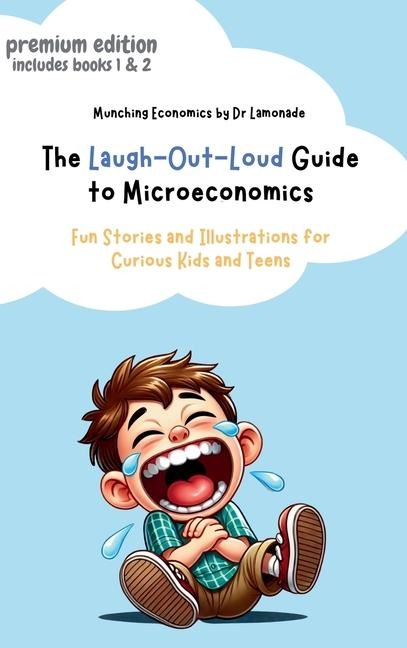 The Laugh-Out-Loud Guide to Microeconomics: Fun Stories and Illustrations for Curious Kids and Teens