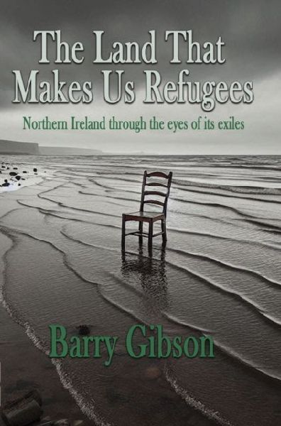 The Land That Makes Us Refugees: Northern Ireland through the eyes of its exiles