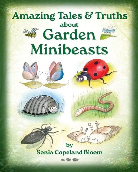 Amazing Tales &Truths about Garden Minibeasts: For Children & their Families