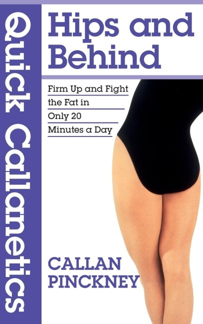 Quick Callanetics - Hips and Behind: Firm Up and Fight the Fat in Only 20 Minutes a Day