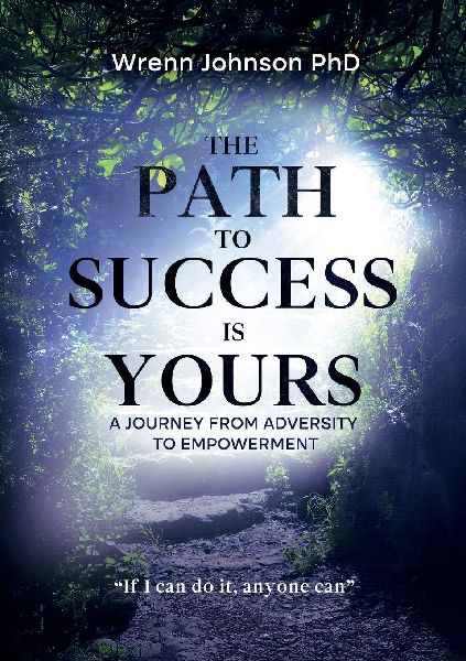 The Path To Success Is Yours: A Journey from Adversity to Empowerment