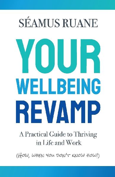 Your Wellbeing Revamp: A Practical Guide to Thriving in Life and Work