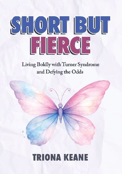 Short but Fierce: Living Boldly with Turner Syndrome and Defying the Odds