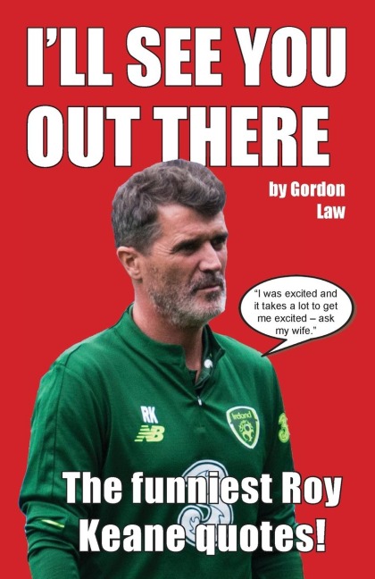 Ill See You Out There: The funniest Roy Keane quotes!