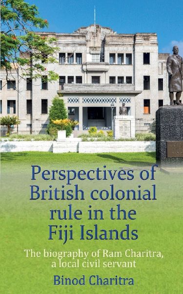Perspectives of British colonial rule in the Fiji Islands: The biography of Ram Charitra, a local civil servant