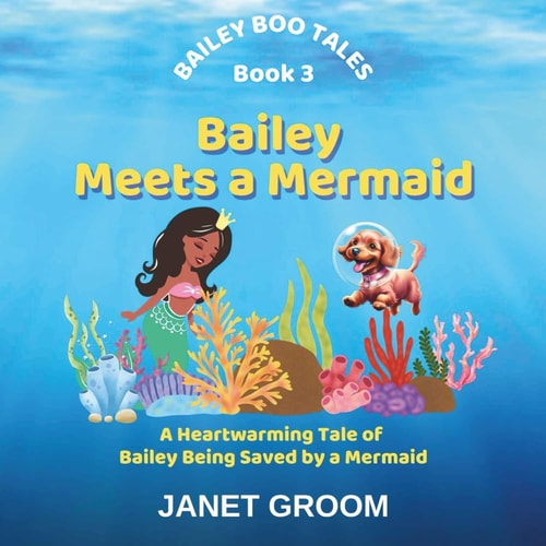 Bailey Meets a Mermaid A Heartwarming Tale of How Bailey is Saved by a Mermaid at Sea