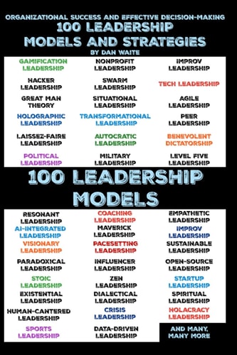 100 Leadership Models and Strategies for Effective Decision-Making for Organizational Success Empowering Your Leadership, 100 Proven Strategies and Models to Enhance Decision-Making and Drive Success