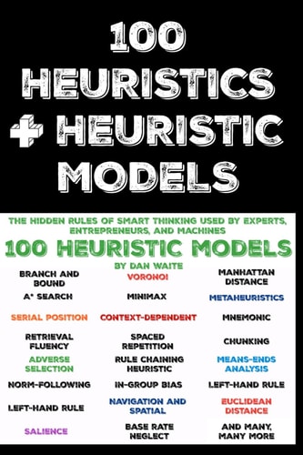 100 Heuristics and Heuristic Models The Hidden Rules of Smart Thinking Used by Experts, Entrepreneurs, and Machines