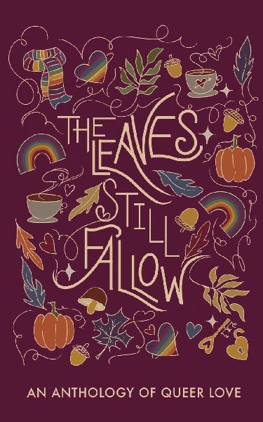 The Leaves Still Fallow: An Anthology of Queer Love