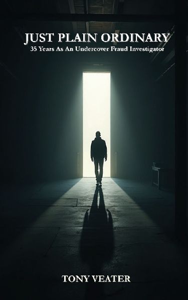 JUST PLAIN ORDINARY: 35 Years As An Undercover Fraud Investigator