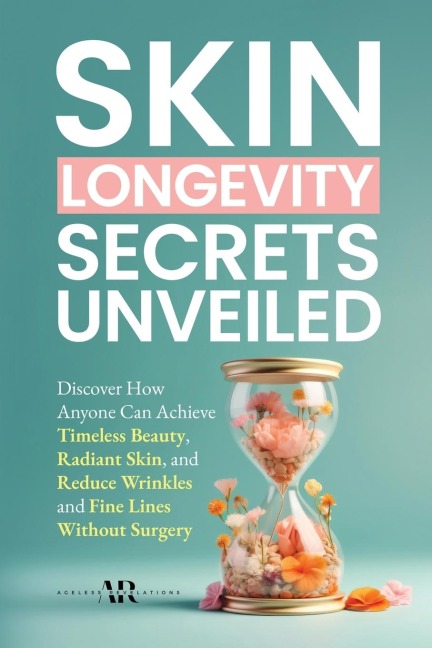 Skin Longevity Secrets Unveiled: Discover How Anyone Can Achieve Timeless Beauty, Radiant Skin, and Reduce Wrinkles and Fine Lines