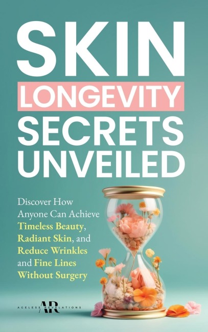 Skin Longevity Secrets Unveiled: Discover How Anyone Can Achieve Timeless Beauty, Radiant Skin, and Reduce Wrinkles and Fine Lines