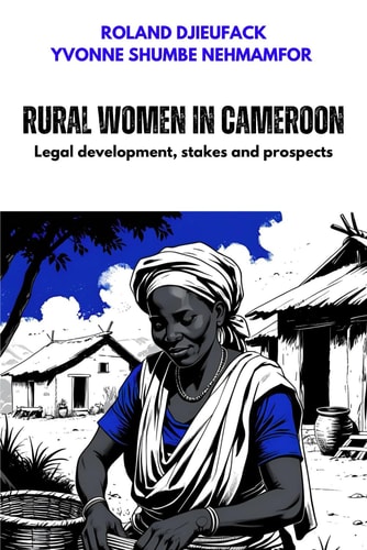 Rural Women in Cameroon Legal Development, Stakes and Prospects