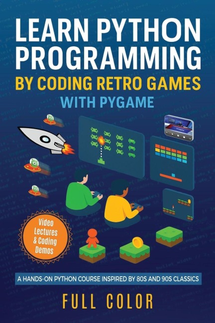 Learn Python Programming by Coding Retro Games with Pygame: A Hands-On Python Course Inspired by 80s and 90s Classics