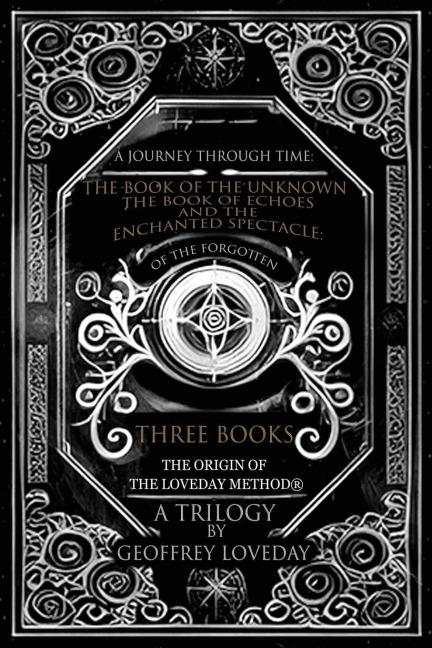 A Journey Through Time: The Book of the Unknown, The Book of Echoes, and The Enchanted Spectacles The Origin of The Loveday Method® A Trilogy