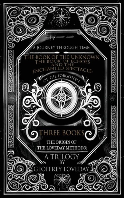 A Journey Through Time: The Book of the Unknown, The Book of Echoes, and The Enchanted Spectacles The Origin of The Loveday Method® A Trilogy