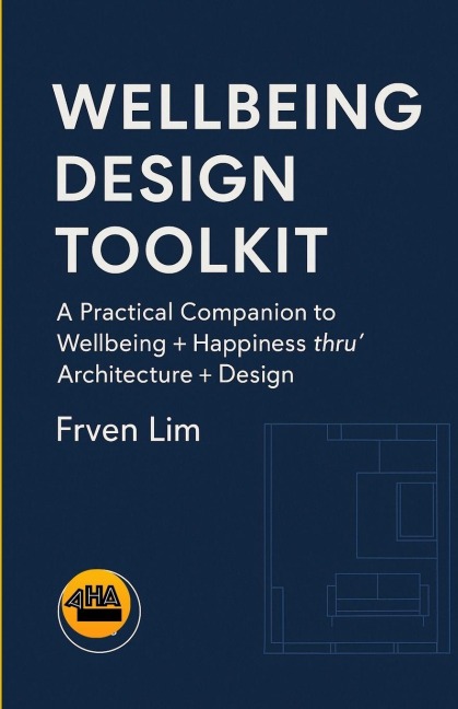 WELLBEING DESIGN TOOLKIT¿: A Practical Companion to¿Wellbeing + Happiness thru Architecture + Design