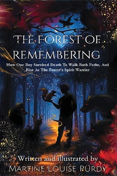 The Forest of Remembering: How One Boy Survived Death to Walk Both Paths, And Rise as the Forests Spirit Warrior