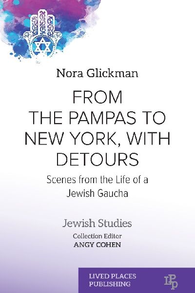 From the Pampas to New York, with Detours: Scenes from the Life of a Jewish Gaucha