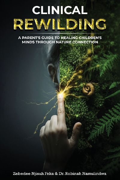 Clinical Rewilding: A parents guide to healing childrens minds through nature connection.
