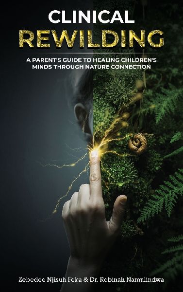 Clinical Rewilding: A parents guide to healing childrens minds through nature connection.