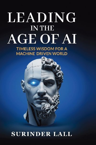 Leading In The Age of AI: Timeless Wisdom For A Machine Driven World
