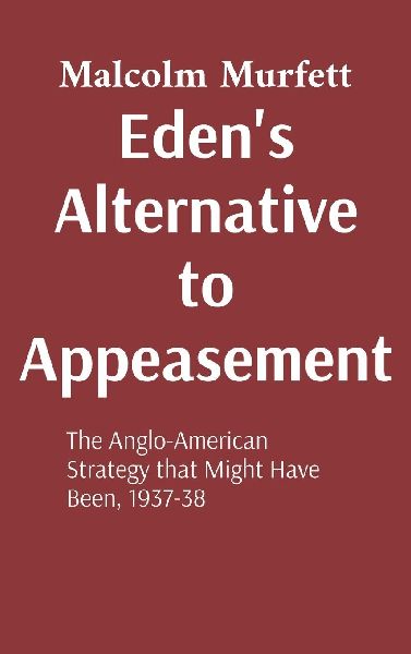 Eden's Alternative to Appeasement: The Anglo-American Strategy that Might Have Been, 1937-38