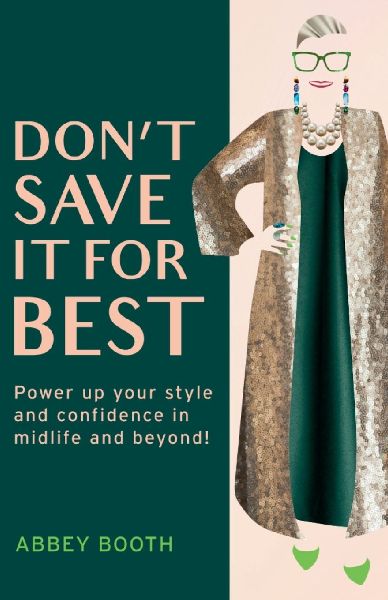 Don't Save It For Best: Power up your style and confidence in midlife and beyond!