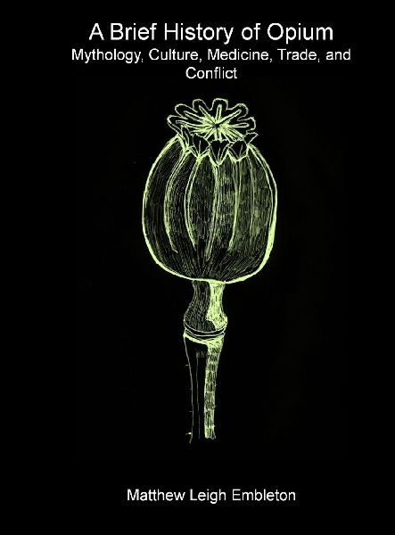 A Brief History of Opium: Mythology, Culture, Medicine, Trade, and Conflict
