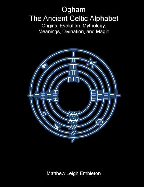 Ogham, The Ancient Celtic Alphabet: Origins, Evolution, Mythology, Meanings, Divination, and Magic