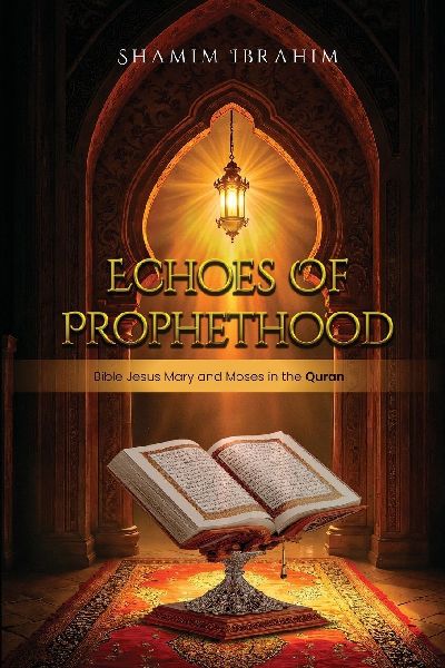 ECHOES OF PROPHETHOOD: Bible Jesus Mary and Moses in the Quran
